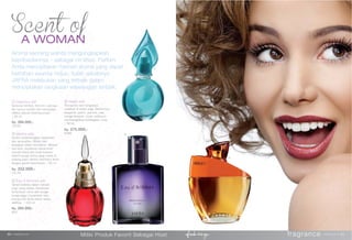 fragrance www.jafra.co.id | 6160 | www.jafra.co.id
Miliki Produk Favorit Sebagai Host
①
②
③
④
② Varsha edp
Varsha melambangkan keindahan
dan sensualitas. Misteri dan
keajaiban dalam keindahan. Mewah
dan kuat, perpaduan keharuman
oriental klasik dan buah-buahan,
seperti bunga henna yang mekar di
padang pasir, Varsha membalut Anda
dengan gairah kelembutan | 50 ml.
Rp. 352.000,-
14143
Aroma seorang wanita mengungkapkan
kepribadiannya – sebagai ciri khas. Parfum
Anda menciptakan memori aroma yang dapat
bertahan seumur hidup, itulah sebabnya
JAFRA melakukan yang terbaik dalam
menciptakan rangkaian wewangian terbaik.
① Draumur edt
Sentuhan lembut, feminim, percaya
diri namun rendah hati merupakan
| 50 ml.
Rp. 384.000,-
15242
③ Eau d’Aromes edt
Tampil berkilau dalam balutan
ungu yang misteri. Kombinasi
keharuman citrus dan bunga-
bunga segar menambah rasa
percaya diri Anda dalam setiap
Rp. 284.000,-
853
A WOMAN
④ Vesen edt
Terinspirasi dari hangatnya
matahari di waktu pagi. Keharuman
bergamot, peach, jasmine, rose,
orange blossom, musk, patchouli
membangkitkan kehangatan cinta.
| 50 ml.
Rp. 375.000,-
9289
 