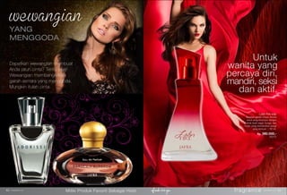 fragrance www.jafra.co.id | 63fragrance www.jafra.co.id | 6362 | www.jafra.co.id
Miliki Produk Favorit Sebagai Host
① Adorisse edp
Menyentuhku di pagi hari
dengan keharuman bunga-
bunga yang lembut. Sensual,
penuh gairah dan cinta. Awali
harimu dengan kesegaran dan
aroma yang menggoda. | 50
ml.
Rp. 384.000,-
128
② Gardenia Blossom edp
Tampil memikat dan elegan
dengan keharuman lembut
dari gardenia yang menggoda.
Pancarkan keanggunan dan
pesona dari dalam. Jadilah
pusat perhatian. | 50 ml.
Rp. 467.000,-
11280
YANG
MENGGODA
Dapatkah wewangian membuat
Anda jatuh cinta? Tentu saja!
Wewangian membangkitkan
gairah asmara yang menggoda.
Mungkin itulah cinta.
Untuk
wanita yang
percaya diri,
mandiri, seksi
dan aktif.
①
②
Latin Fire edp
Rasakan gairah Chypr, Aroma
Jeruk yang dicampur dengan
ekstrak buah segar, bunga, dan
hutan yang memberikan wangi
yang sensual. | 50 ml.
Rp. 380.000,-
25272
 