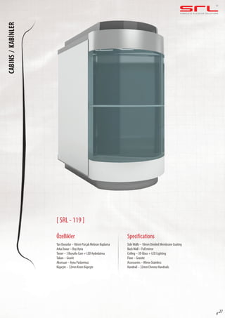 C O M P L E T E E L E VAT O R S O L U T I O N SCABINS/KABİNLER
sf 27
[ SRL - 119 ]
Özellikler
Yan Duvarlar –18mm Parçalı Mebran Kaplama
Arka Duvar – Boy Ayna
Tavan – 3 Boyutlu Cam + LED Aydınlatma
Taban – Granit
Aksesuar – Ayna Paslanmaz
Küpeşte – 32mm Krom Küpeşte
SideWalls – 18mm Divided Membrane Coating
BackWall – Full mirror
Ceiling – 3D Glass + LED Lighting
Floor – Granite
Accessories – Mirror Stainless
Handrail – 32mm Chrome Handrails
Specifications
 