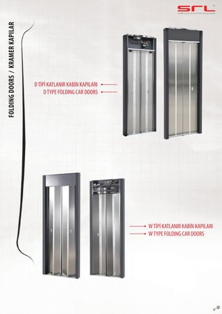 C O M P L E T E E L E VAT O R S O L U T I O N SFOLDINGDOORS/KRAMERKAPILAR
sf 38
WTİPİ KATLANIR KABİN KAPILARI
DTİPİ KATLANIR KABİN KAPILARI
WTYPE FOLDING CAR DOORS
DTYPE FOLDING CAR DOORS
 