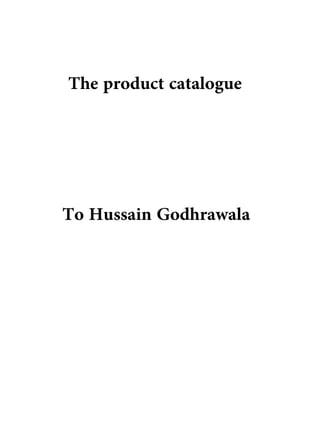 The product catalogue
To Hussain Godhrawala
 