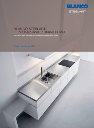BLANCO STEELART.
  Masterpieces in stainless steel.
Exclusive sink centres and worktops in stainless steel.




Product programme 2011
 
