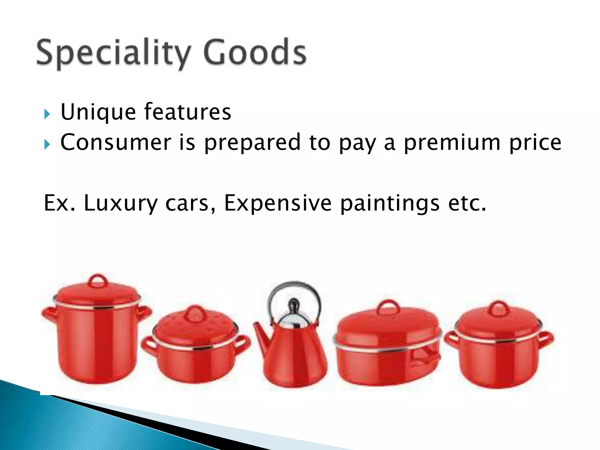  Unique features
Consumer is prepared to pay a premium price
Ex. Luxury cars, Expensive paintings etc.