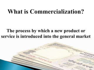 The process by which a new product or
service is introduced into the general market
 