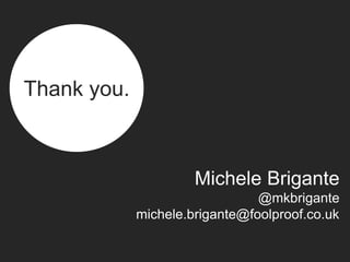 Thank you.
Michele Brigante
@mkbrigante
michele.brigante@foolproof.co.uk
 