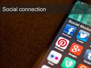 The good and the bad of mobile
Social connection
 
