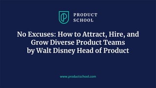 JM Coaching & Training © 2020
www.pro u ts hool. om
No Excuses: How to Attract, Hire, and
Grow Diverse Product Teams
by Walt Disney Head of Product
 