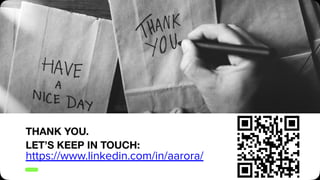 THANK YOU.
LET’S KEEP IN TOUCH:
https://www.linkedin.com/in/aarora/
 