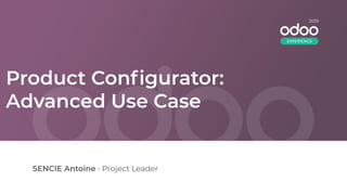 Product Conﬁgurator:
Advanced Use Case
SENCIE Antoine • Project Leader
2019
EXPERIENCE
 