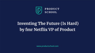 JM Coaching & Training © 2020
www.pro u ts hool. om
Inventing The Future (Is Hard)
by fmr Netﬂix VP of Product
 