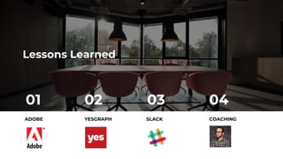 11
Lessons Learned
ADOBE YESGRAPH SLACK COACHING
01 02 03 04
 