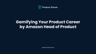Gamifying Your Product Career by Amazon Head of Product