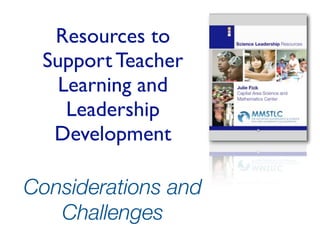 Resources to
 Support Teacher
   Learning and
    Leadership
  Development

Considerations and
   Challenges
 