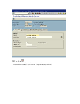 Click on Save

Create another overhead cost element for production overheads
 