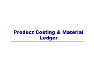 Product Costing & Material
Ledger
 