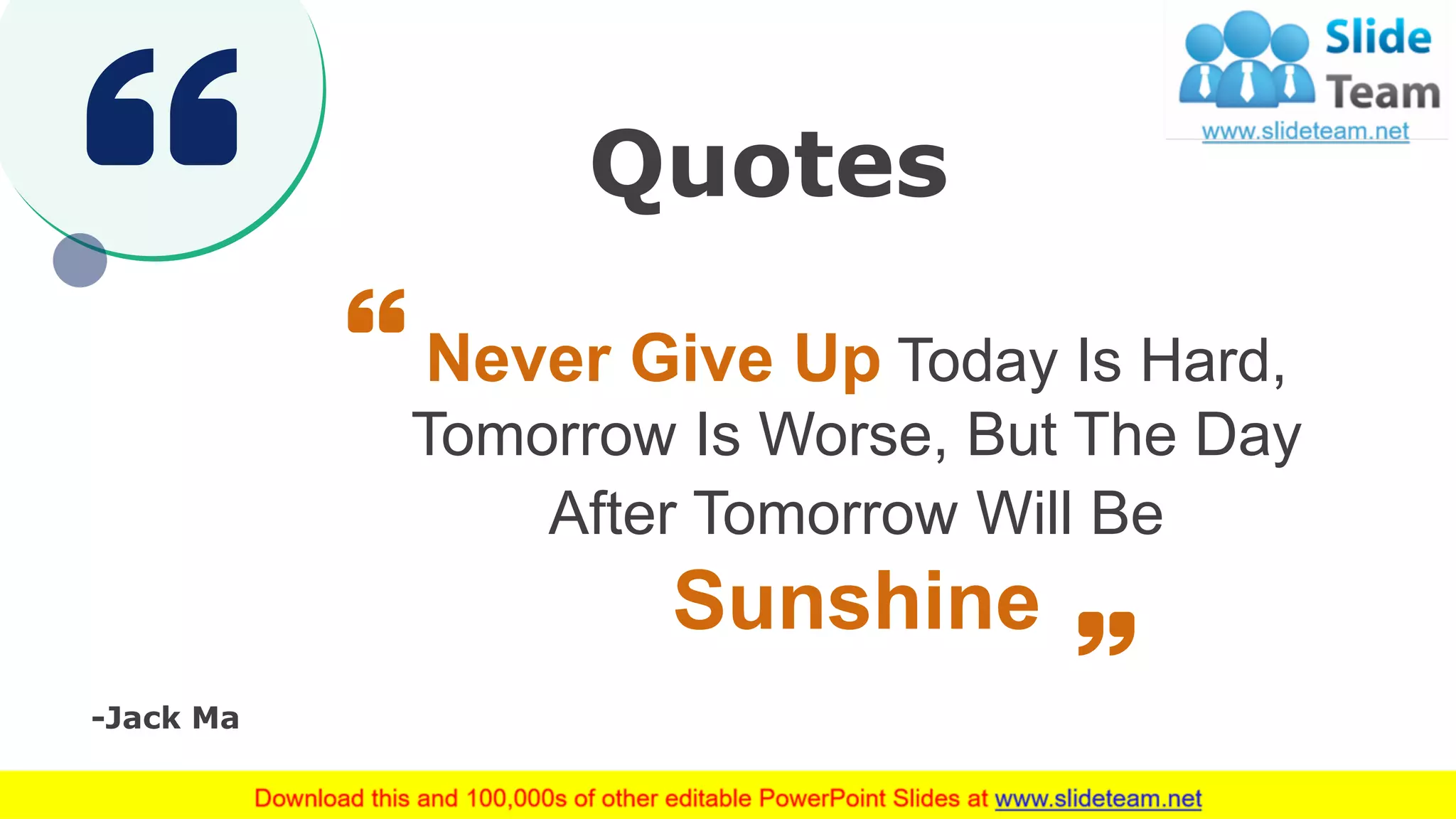 63
Never Give Up Today Is Hard,
Tomorrow Is Worse, But The Day
After Tomorrow Will Be
Sunshine
-Jack Ma
Quotes
 