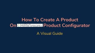 How To Create A Product
On Product Configurator
A Visual Guide
 