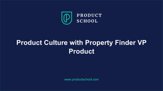 www.productschool.com
Product Culture with Property Finder VP
Product
 