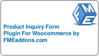 Product Inquiry Form
Plugin For Woocommerce by
FMEaddons.com
 