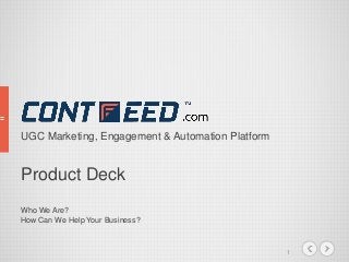 1
UGC Marketing, Engagement & Automation Platform
Product Deck
Who We Are?
How Can We Help Your Business?
 