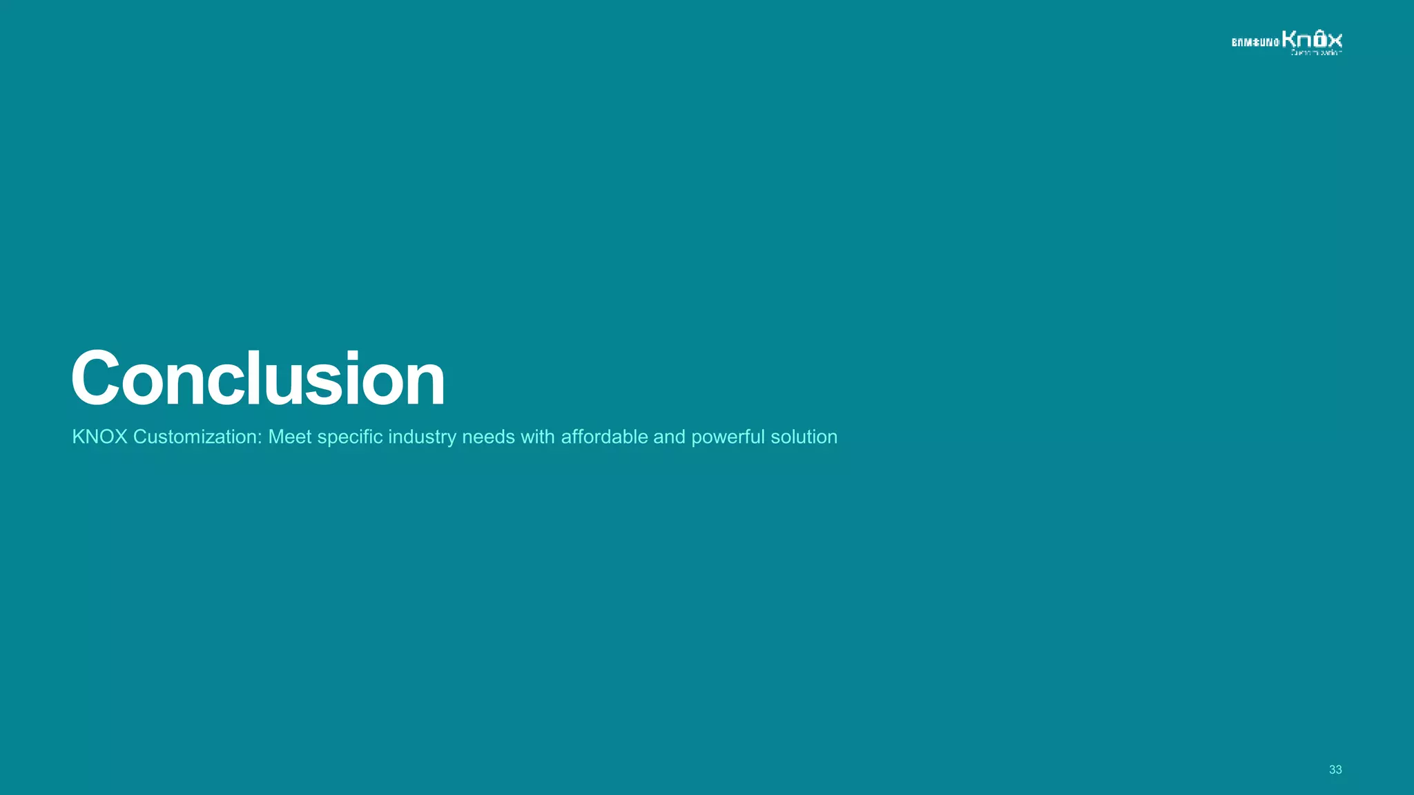 33
Conclusion
KNOX Customization: Meet specific industry needs with affordable and powerful solution
 