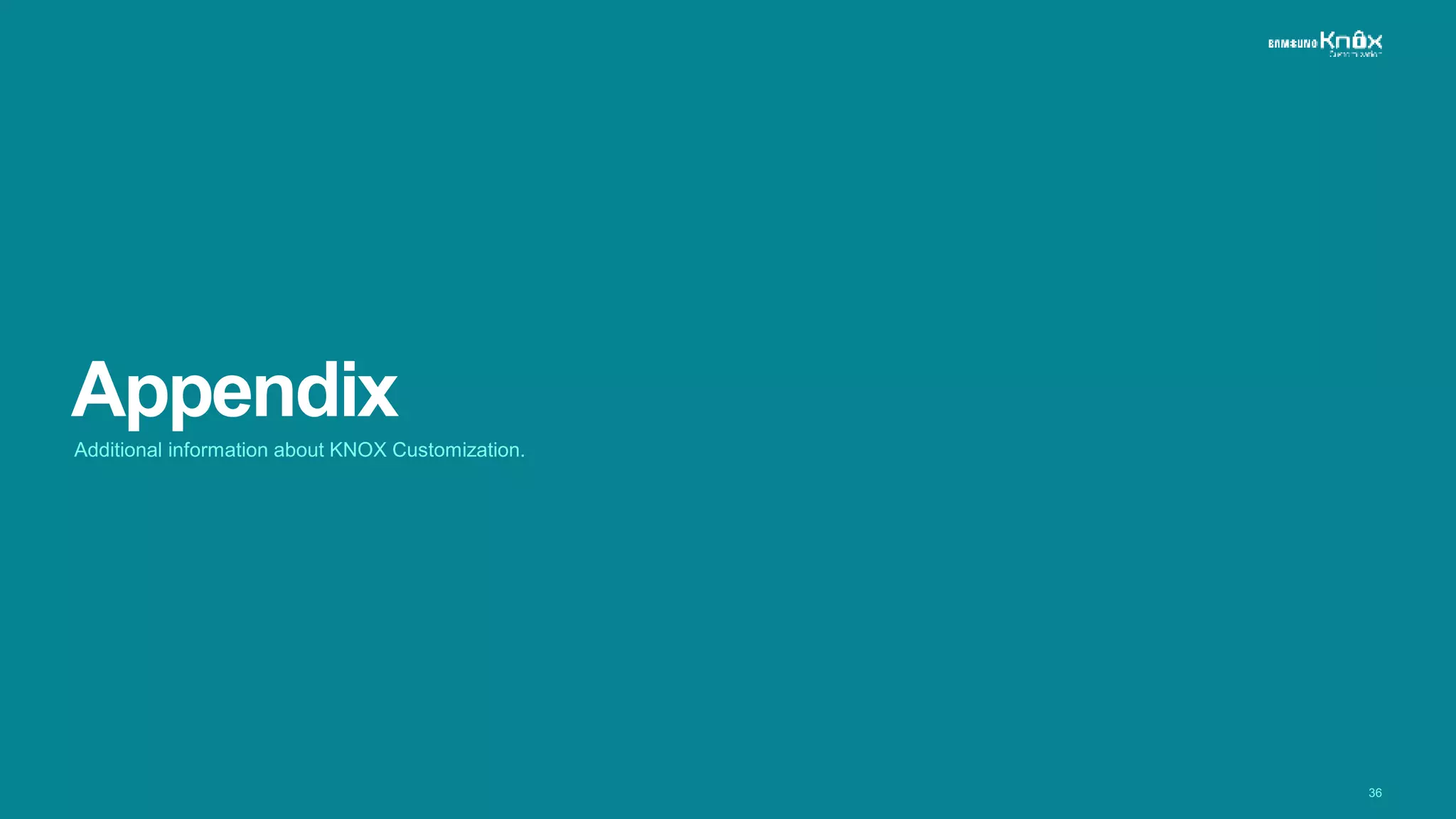 36
Appendix
Additional information about KNOX Customization.
 