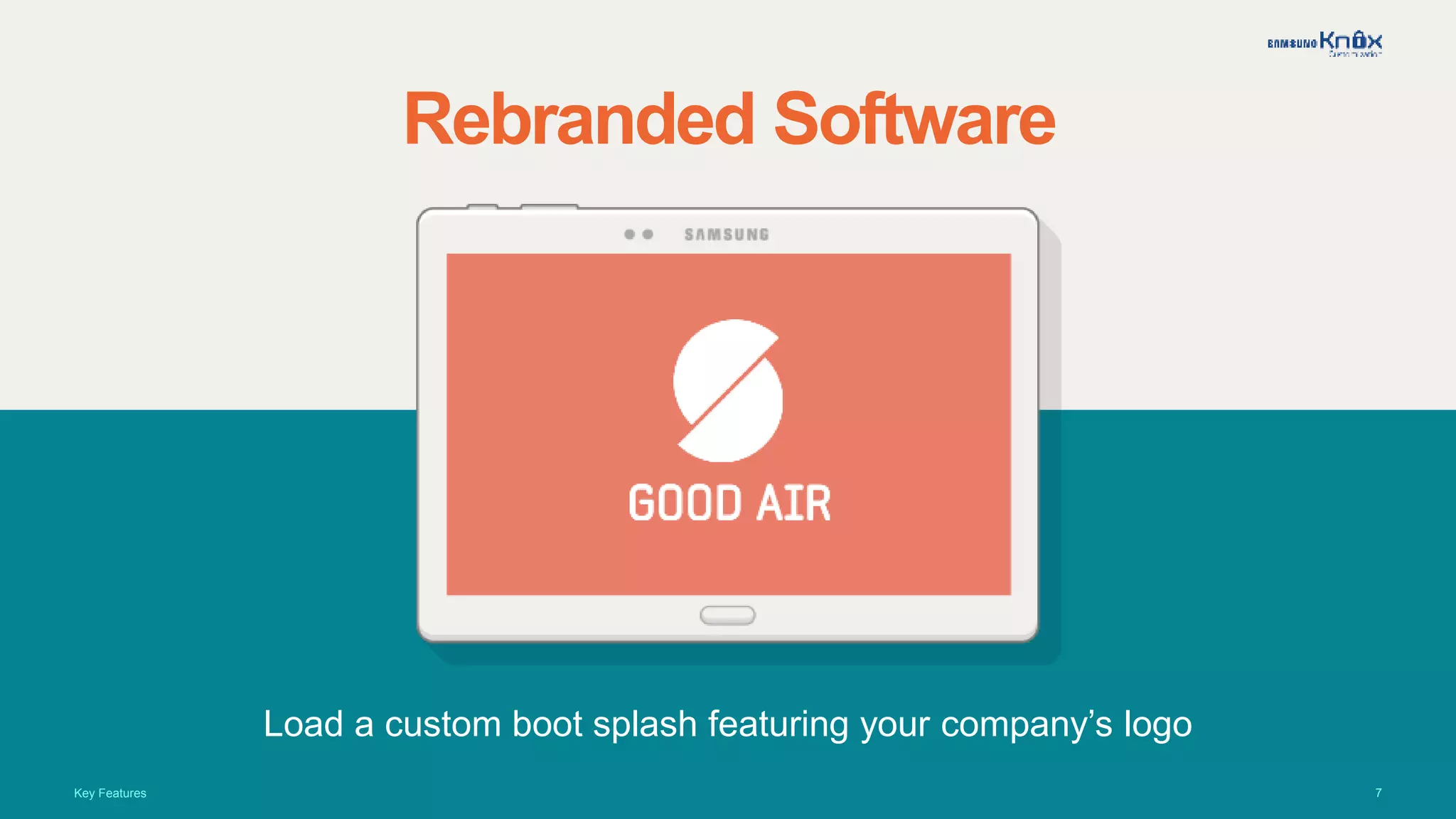 7
Rebranded Software
Load a custom boot splash featuring your company’s logo
Key Features
 