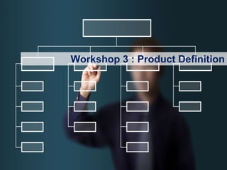 28
Workshop 3 : Product Definition
 