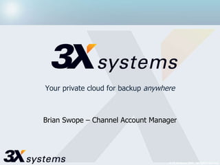 Your private cloud for backup  anywhere Brian Swope – Channel Account Manager 