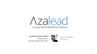 11
Accelerate Sales in B2B
Jean-Yves SIMON
VP, Product
Product Demo
Thursday, March 3rd, 2016
 