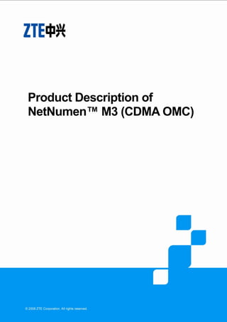 Product Type Technical Proposal
ZTE Confidential Proprietary © 2008 ZTE Corporation. All rights reserved. I
Product Description of
NetNumen™ M3 (CDMA OMC)
 