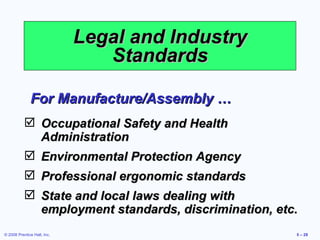 Legal and Industry Standards For Manufacture/Assembly … Occupational Safety and Health Administration Environmental Protection Agency Professional ergonomic standards State and local laws dealing with employment standards, discrimination, etc. 