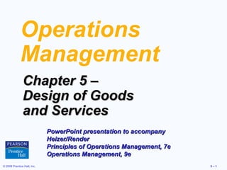 Operations Management Chapter 5 –  Design of Goods  and Services PowerPoint presentation to accompany  Heizer/Render  Principles of Operations Management, 7e Operations Management, 9e  