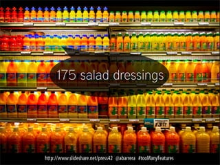 175 salad dressings




http://www.slideshare.net/press42 @abarrera #tooManyFeatures
 