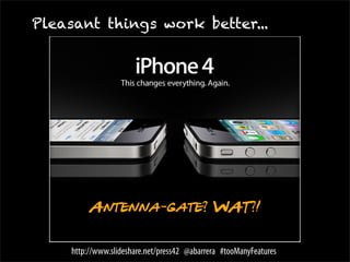  designer
Design isn’t photoshop!




      http://www.slideshare.net/press42 @abarrera #tooManyFeatures
 