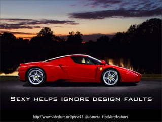  etc.

         http://www.slideshare.net/press42 @abarrera #tooManyFeatures
 