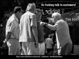 Behavioral dimension: usable




        http://www.slideshare.net/press42 @abarrera #tooManyFeatures
 