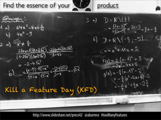 Reﬂective dimension: ego, image




         http://www.slideshare.net/press42 @abarrera #tooManyFeatures
 