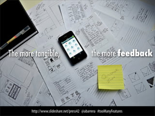 Sexy helps ignore design faults

     http://www.slideshare.net/press42 @abarrera #tooManyFeatures
 