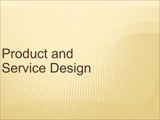 Product and
Service Design
 