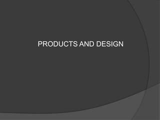 PRODUCTS AND DESIGN
 