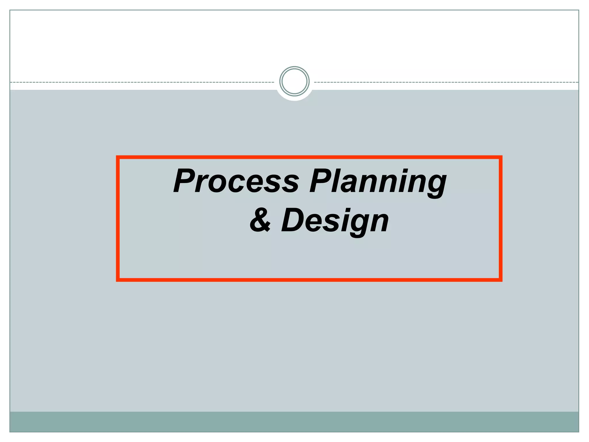 Process Planning
& Design
 
