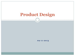 Product Design
0 9 - 1 1 - 2 0 1 3
 