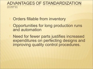 

Orders fillable from inventory



Opportunities for long production runs
and automation



Need for fewer parts justifies increased
expenditures on perfecting designs and
improving quality control procedures.

 