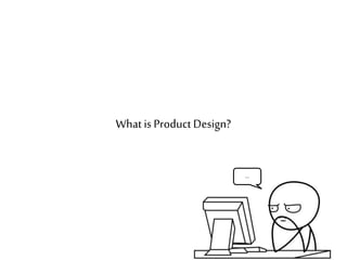 What is Product Design?
…
 
