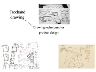 Drawing techniques for
product design
Freehand
drawing
 