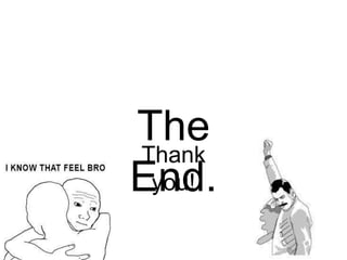 The
End.
Thank
you!
 