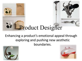 Enhancing a product’s emotional appeal through
exploring and pushing new aesthetic
boundaries.
Product Designer
 