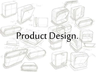 Product Design.
 