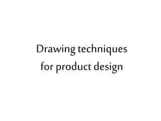 Drawing techniques
for product design
 
